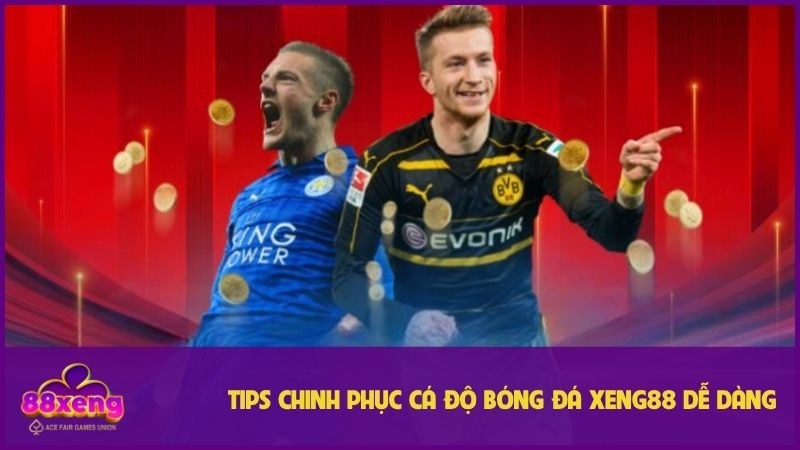 Cá Độ Bóng Đá Xeng88 - Điểm Đến Đem Về Cả Tỷ Tiền Thưởng 3 Vài mẹo để tân thủ vững tin khi cá cược