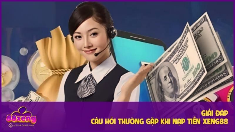 Hướng Dẫn Nạp Tiền Xeng88 – Từng Bước Chi Tiết Dễ Hiểu 3 Một số câu hỏi thường gặp khi thực hiện nạp tiền Xeng88