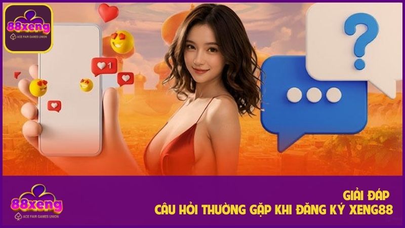 Hướng dẫn đăng ký Xeng88 Thành Công Chỉ Trong Vài Phút 3 Những câu hỏi thường gặp khi đăng ký Xeng88 và giải đáp chi tiết