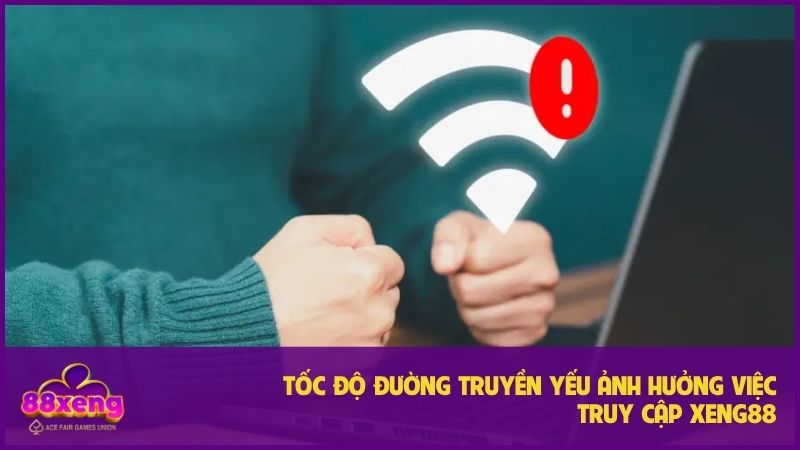 Hướng Dẫn Truy Cập Xeng88 Khi Bị Chặn An Toàn, Hiệu Quả 2 Mạng yếu có thể gây khó khăn khi truy cập XENG88